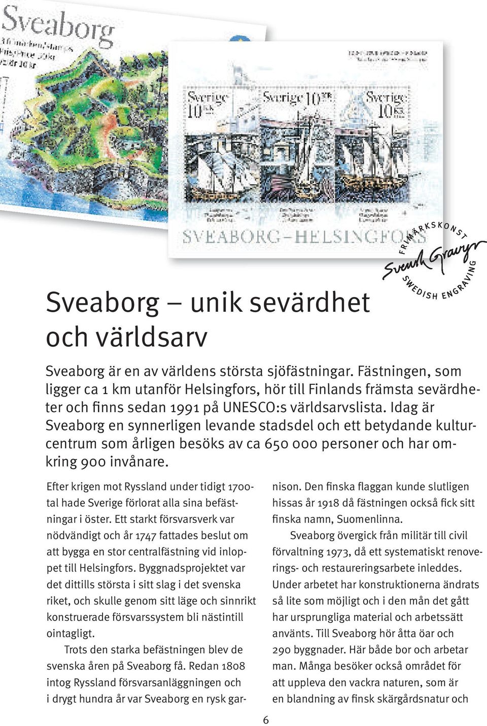 Idag är Sveaborg en synnerligen levande stadsdel och ett betydande kulturcentrum som årligen besöks av ca 650 000 personer och har omkring 900 invånare.