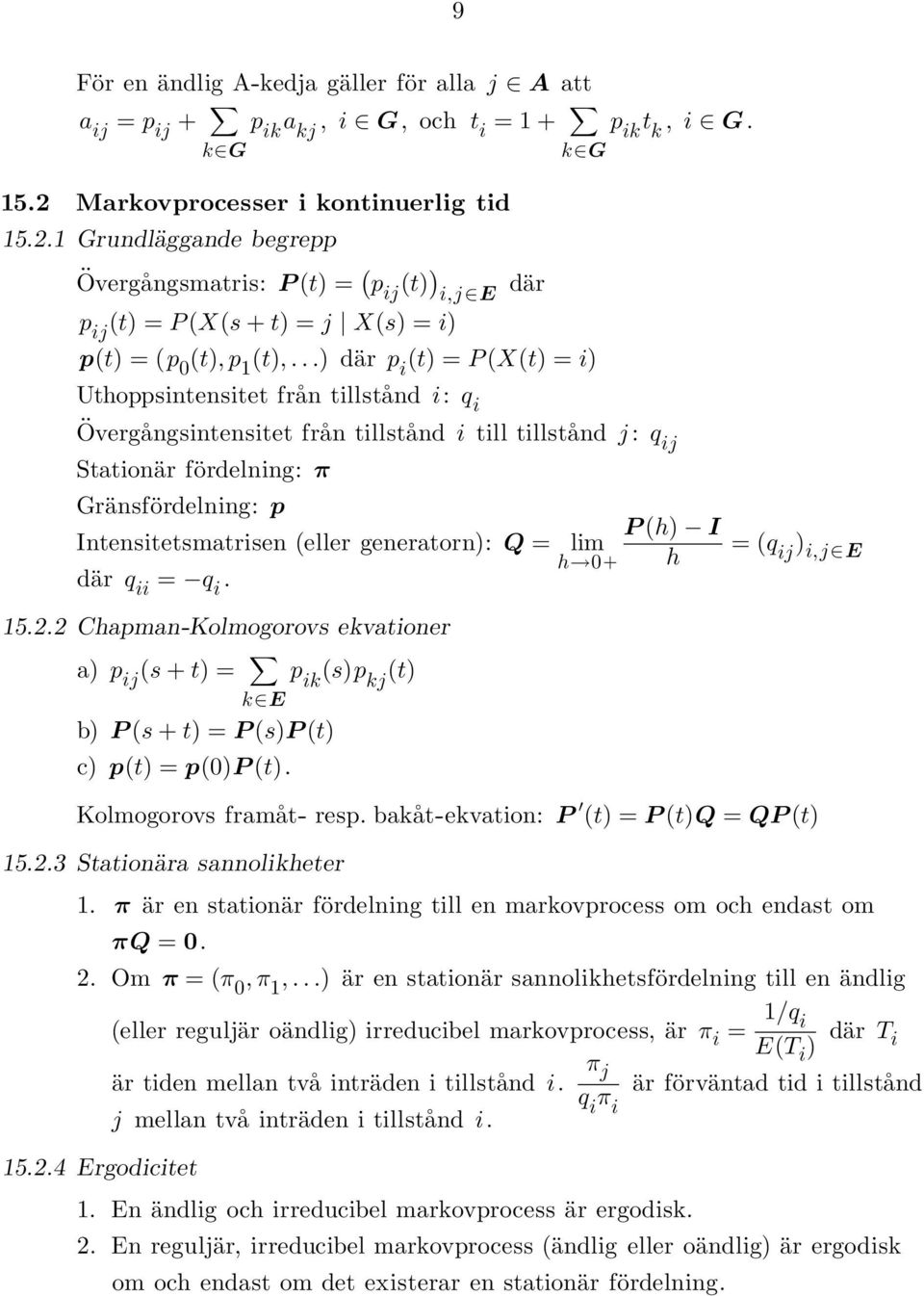 ..) där p i (t) = P (X(t) = i) Uthoppsintensitet fran tillstand i: q i Ȯ vergangsintensitet fran tillstand i till tillstand j : q ij Stationär fördelning: π Gränsfördelning: p Intensitetsmatrisen