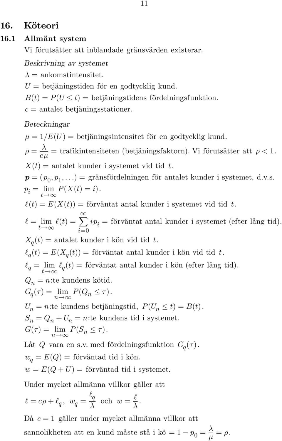 ρ = λ = trafikintensiteten (betjäningsfaktorn). Vi förutsätter att ρ <. cµ X(t) = antalet kunder i systemet vid tid t. p = (p 0, p,...) = gränsfördelningen för antalet kunder i systemet, d.v.s. p i = lim P (X(t) = i).