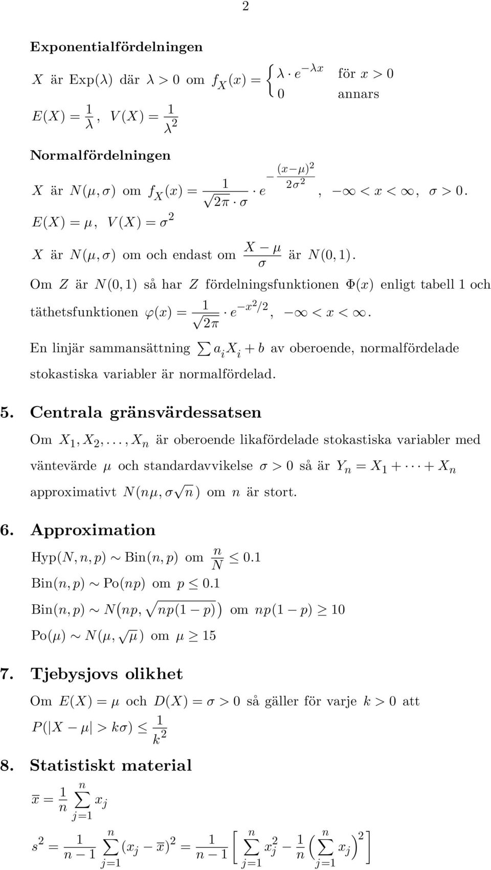 En linjär sammansättning a i X i + b av oberoende, normalfördelade stokastiska variabler är normalfördelad. 5. Centrala gränsvärdessatsen Om X, X 2,.