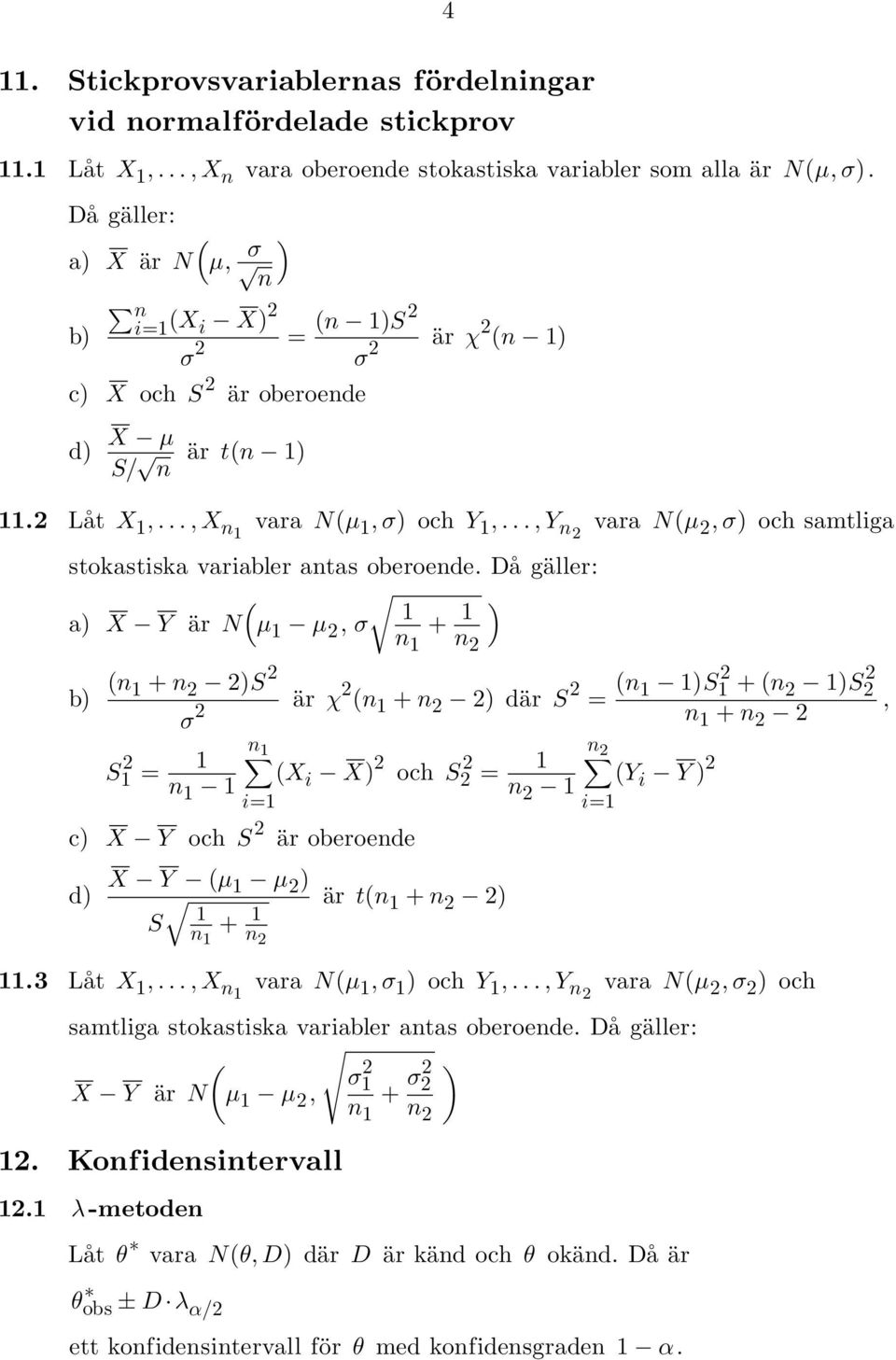 .., Y n2 vara N(µ 2, σ) och samtliga stokastiska variabler antas oberoende.