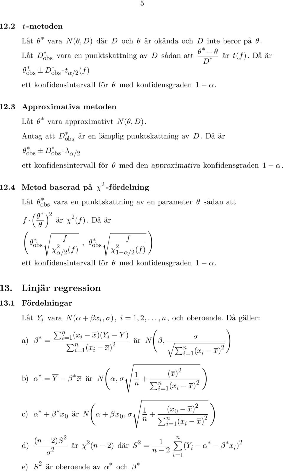 Da är θ obs ± D obs λ α/2 ett konfidensintervall för θ med den approximativa konfidensgraden α. 2.