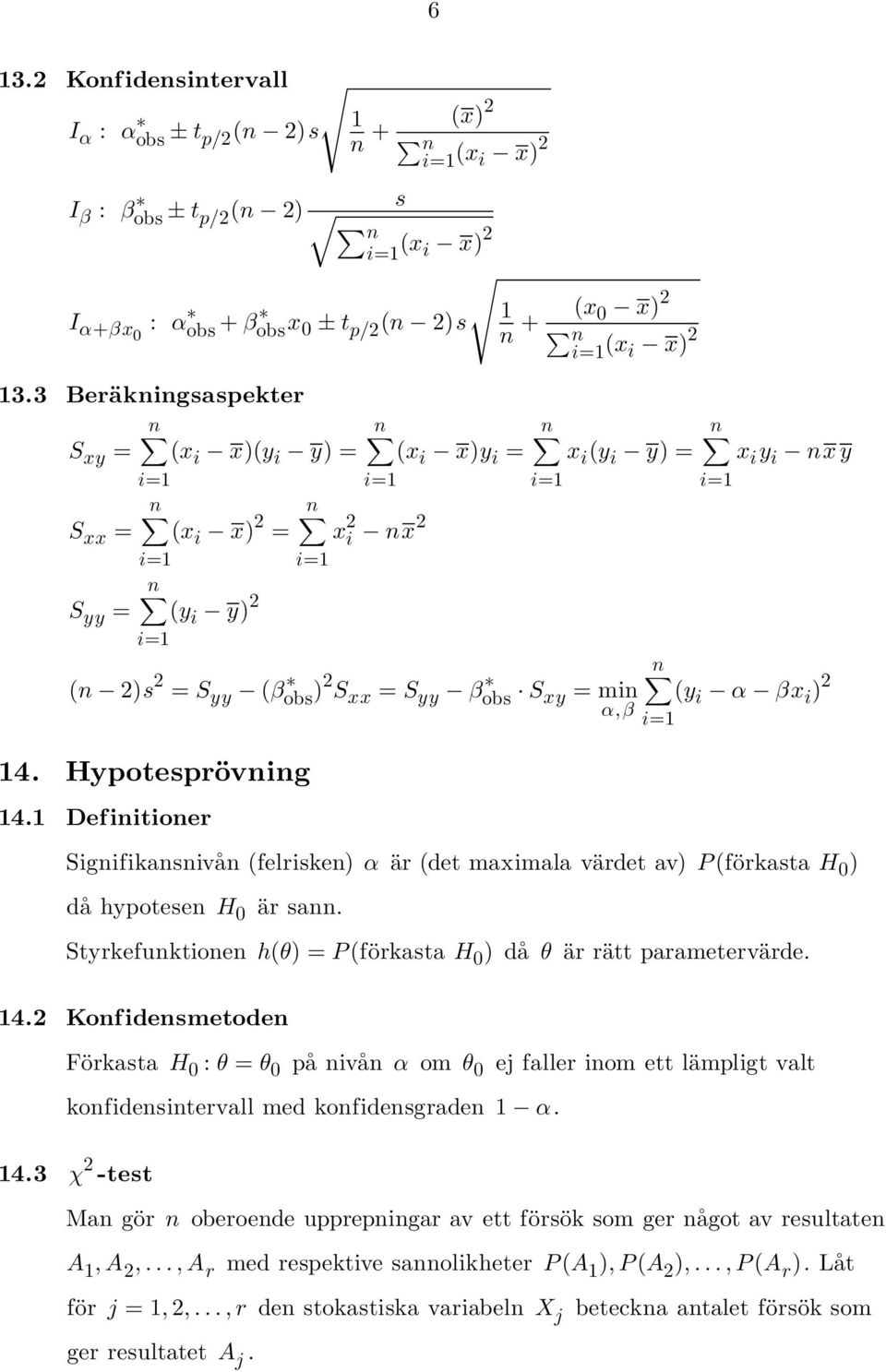 (y i α βx i ) 2 α,β 4. Hypotesprövning 4. Def initioner Signifikansnivan (felrisken) α är (det maximala värdet av) P (förkasta H 0 ) da hypotesen H 0 är sann.