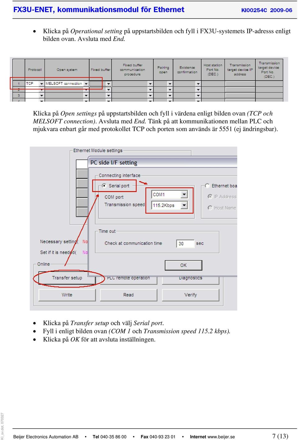 Tänk på att kommunikationen mellan PLC och mjukvara enbart går med protokollet TCP och porten som används är 5551 (ej ändringsbar).