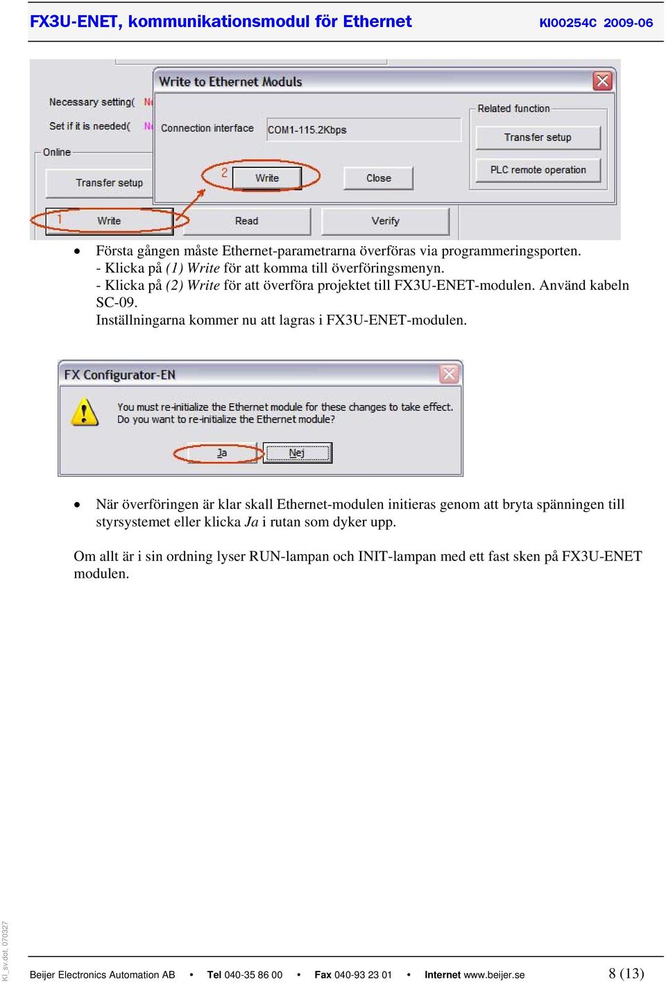 När överföringen är klar skall Ethernet-modulen initieras genom att bryta spänningen till styrsystemet eller klicka Ja i rutan som dyker upp.