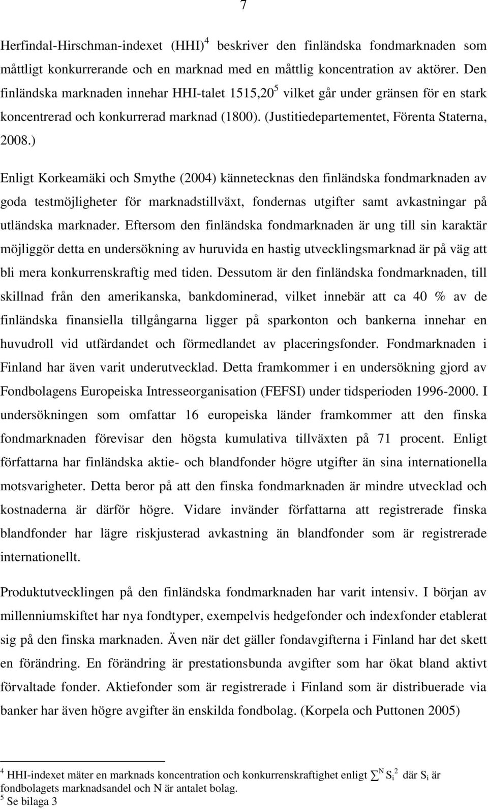 ) Enligt Korkeamäki och Smythe (2004) kännetecknas den finländska fondmarknaden av goda testmöjligheter för marknadstillväxt, fondernas utgifter samt avkastningar på utländska marknader.