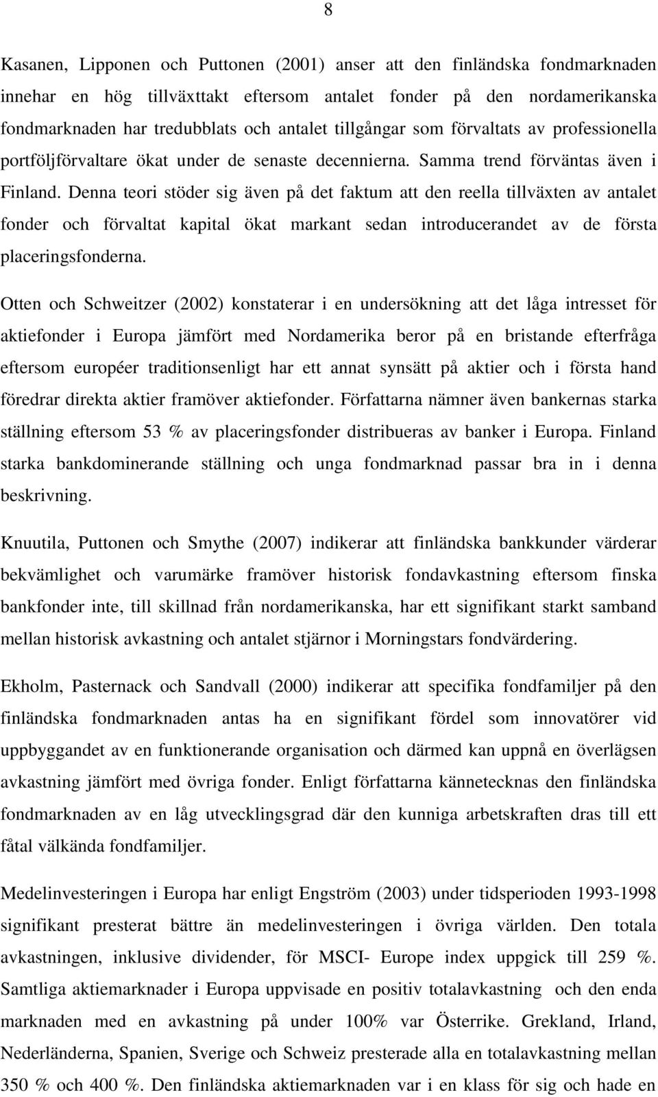 Denna teori stöder sig även på det faktum att den reella tillväxten av antalet fonder och förvaltat kapital ökat markant sedan introducerandet av de första placeringsfonderna.