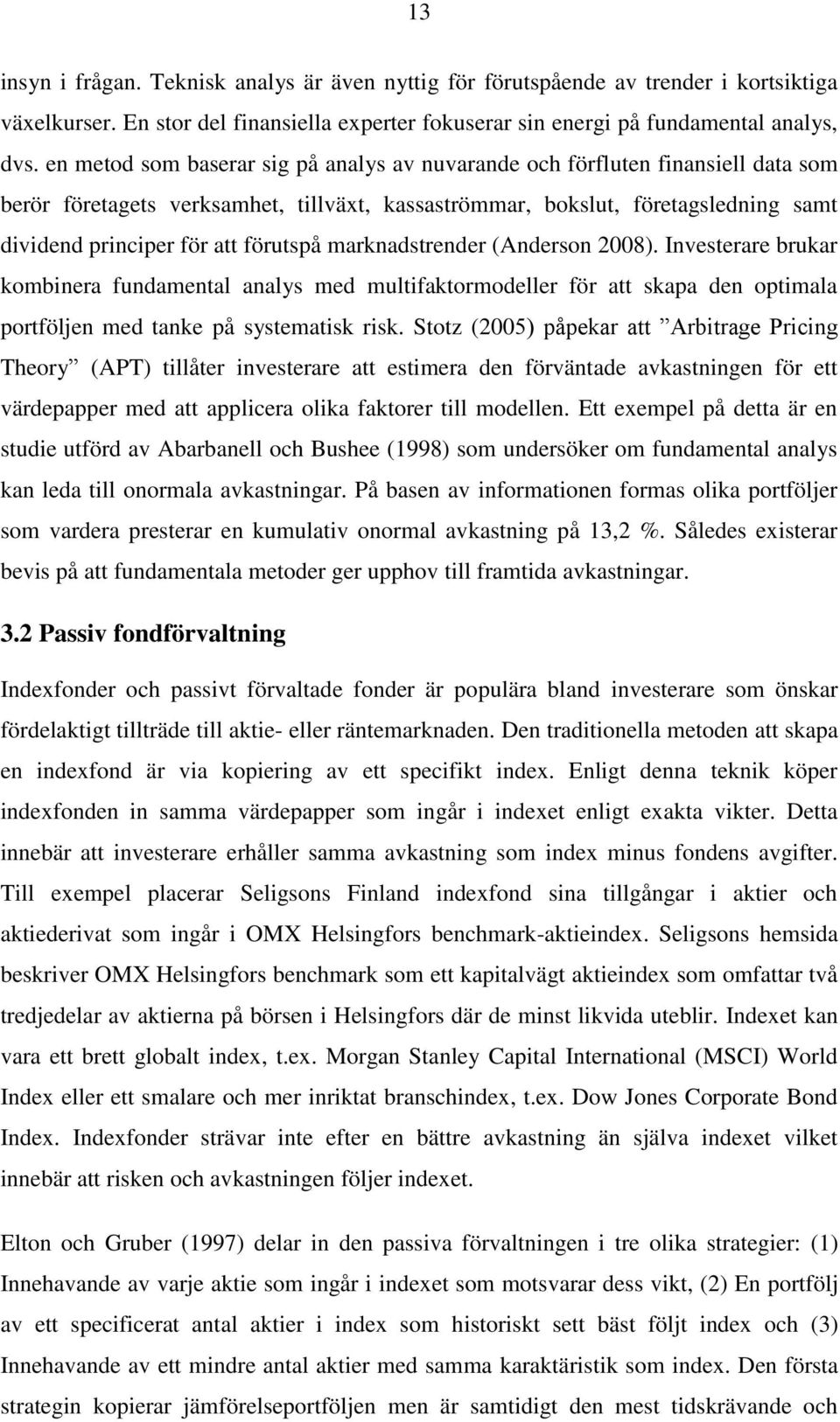 förutspå marknadstrender (Anderson 2008). Investerare brukar kombinera fundamental analys med multifaktormodeller för att skapa den optimala portföljen med tanke på systematisk risk.