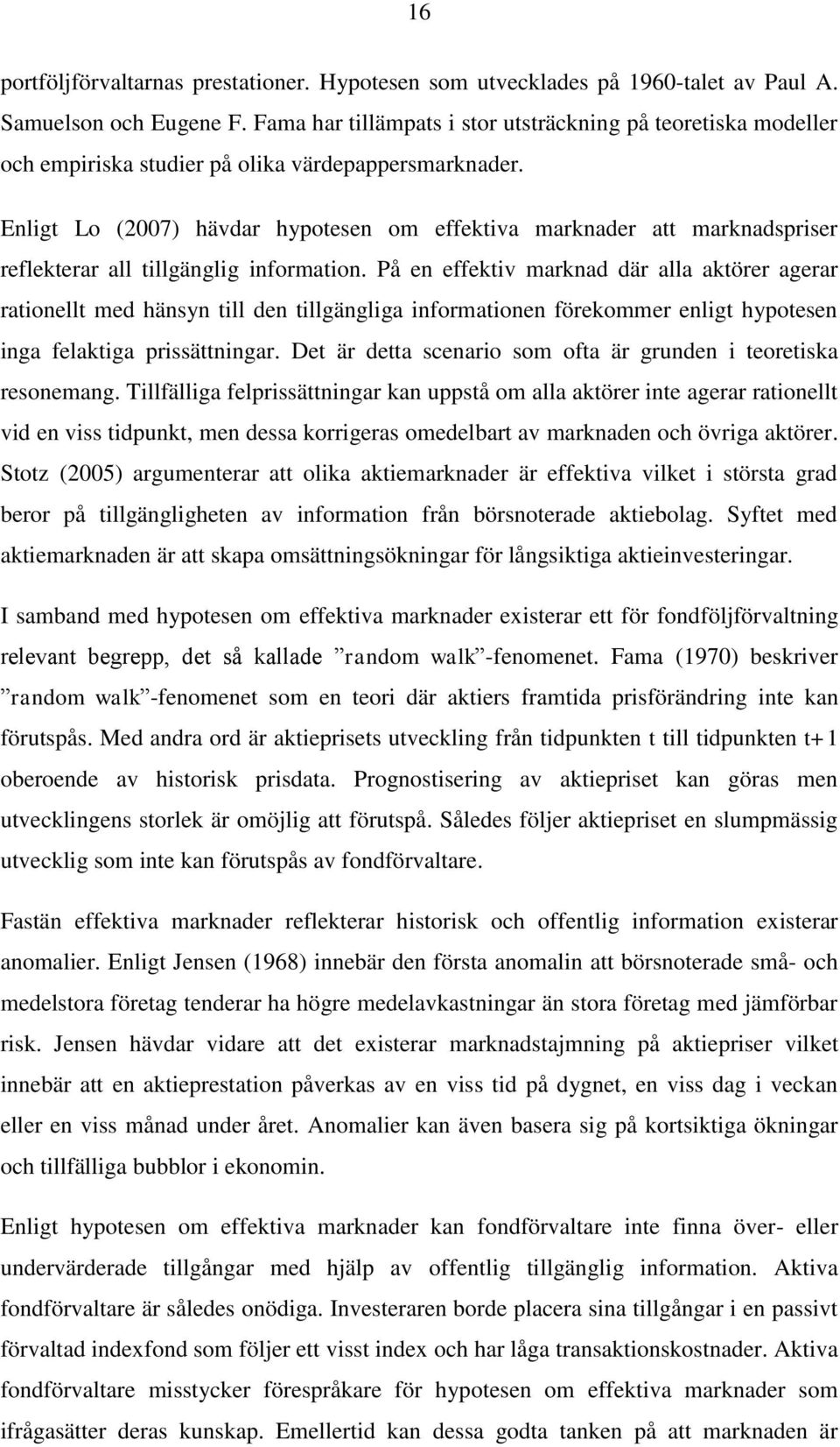 Enligt Lo (2007) hävdar hypotesen om effektiva marknader att marknadspriser reflekterar all tillgänglig information.
