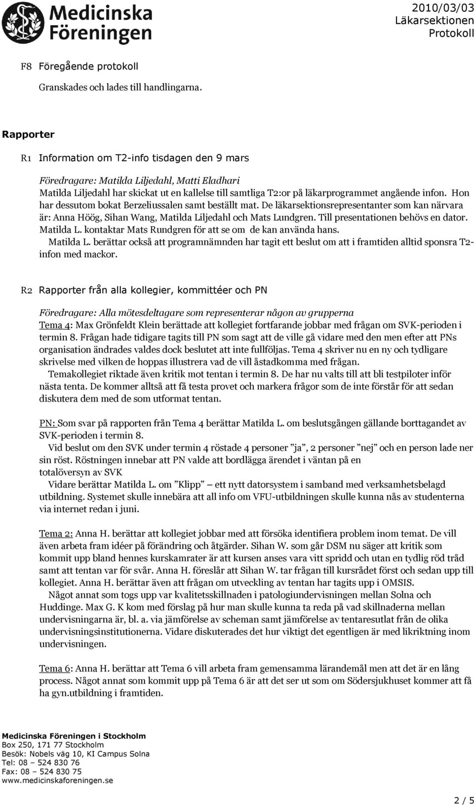 infon. Hon har dessutom bokat Berzeliussalen samt beställt mat. De läkarsektionsrepresentanter som kan närvara är: Anna Höög, Sihan Wang, Matilda Liljedahl och Mats Lundgren.