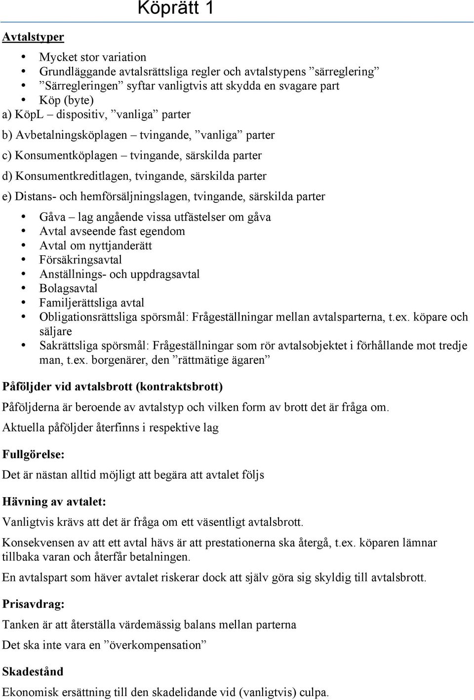 hemförsäljningslagen, tvingande, särskilda parter Gåva lag angående vissa utfästelser om gåva Avtal avseende fast egendom Avtal om nyttjanderätt Försäkringsavtal Anställnings- och uppdragsavtal