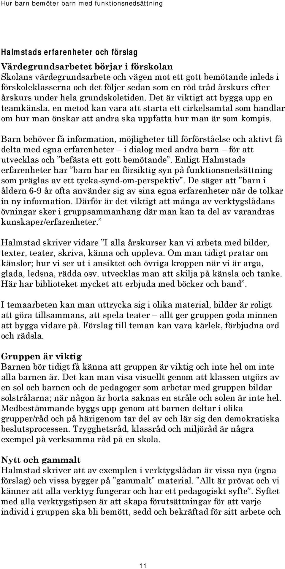 Det är viktigt att bygga upp en teamkänsla, en metod kan vara att starta ett cirkelsamtal som handlar om hur man önskar att andra ska uppfatta hur man är som kompis.