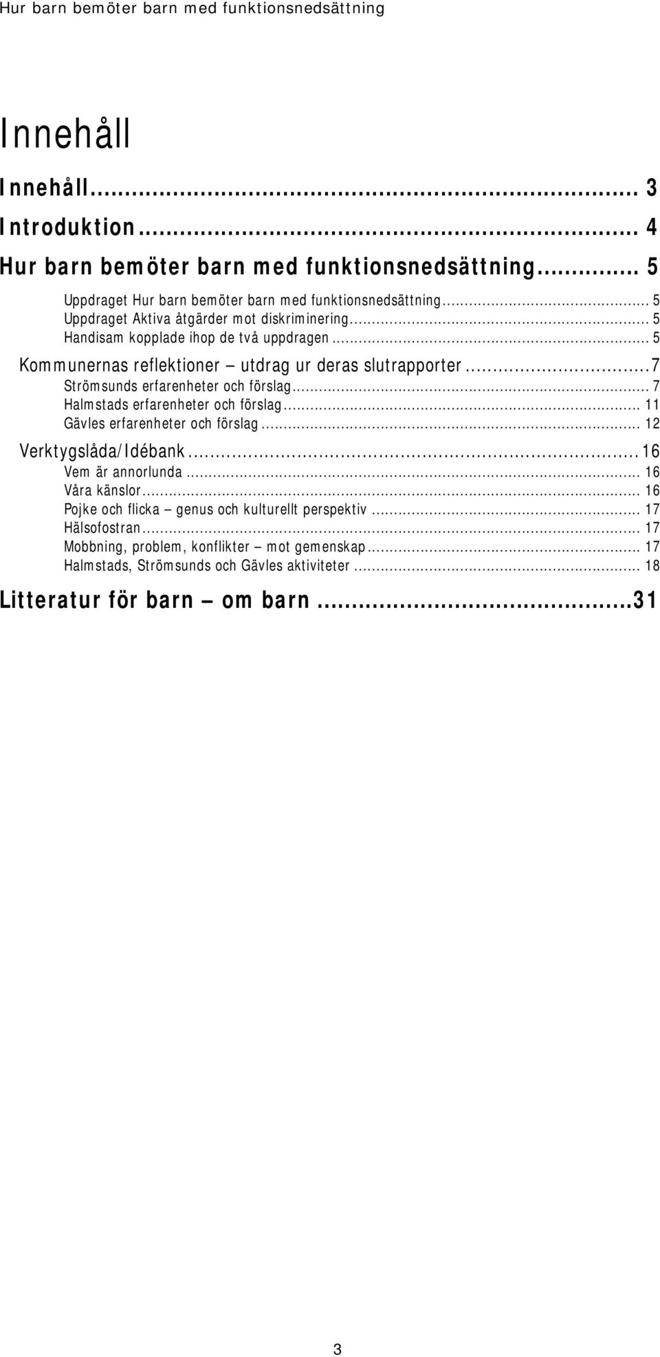 ..7 Strömsunds erfarenheter och förslag... 7 Halmstads erfarenheter och förslag... 11 Gävles erfarenheter och förslag... 12 Verktygslåda/Idébank... 16 Vem är annorlunda.