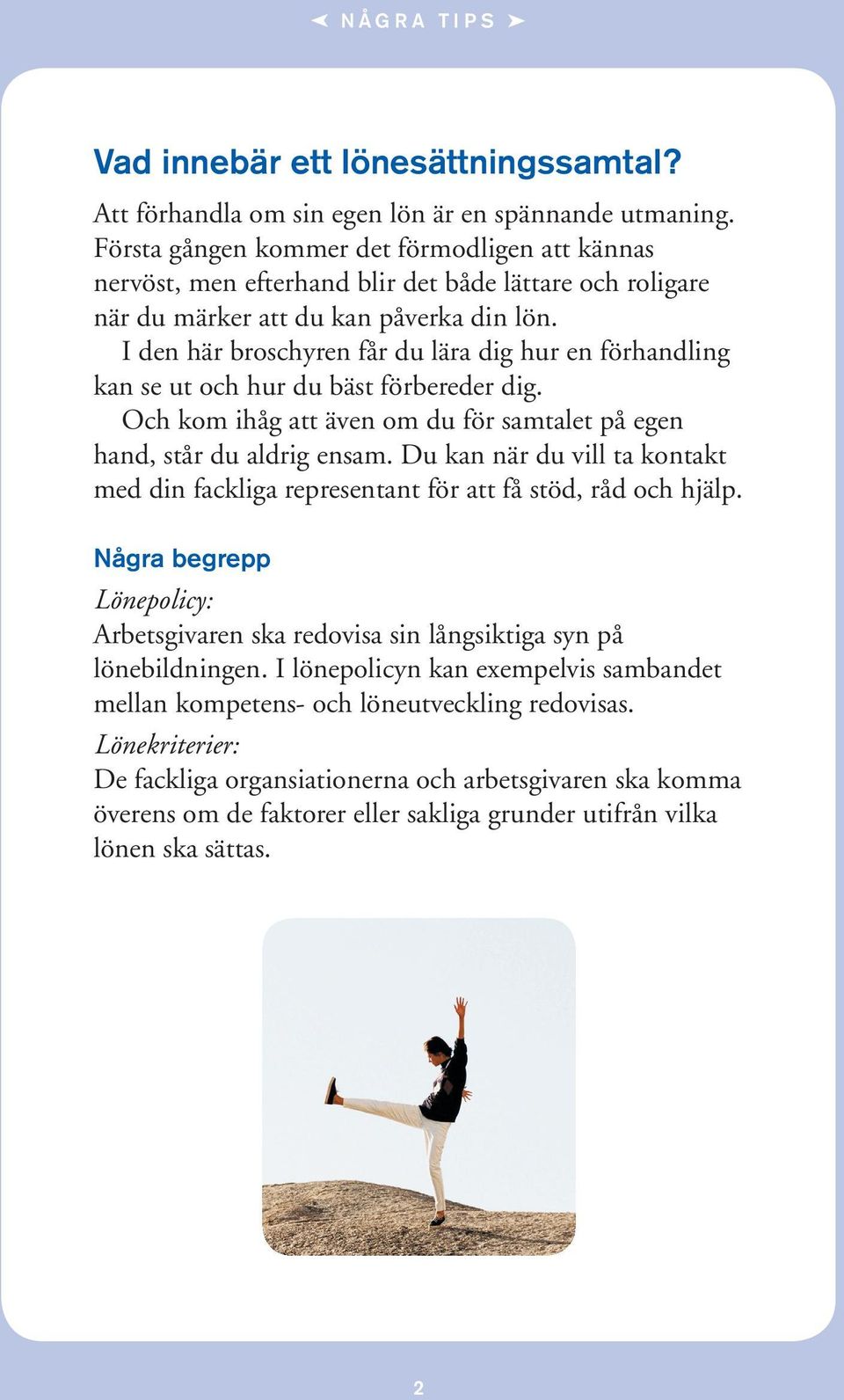 I den här broschyren får du lära dig hur en förhandling kan se ut och hur du bäst förbereder dig. Och kom ihåg att även om du för samtalet på egen hand, står du aldrig ensam.