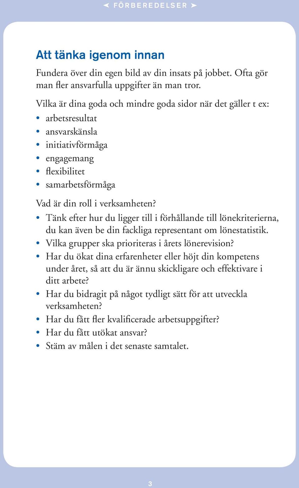 Tänk efter hur du ligger till i förhållande till lönekriterierna, du kan även be din fackliga representant om lönestatistik. Vilka grupper ska prioriteras i årets lönerevision?