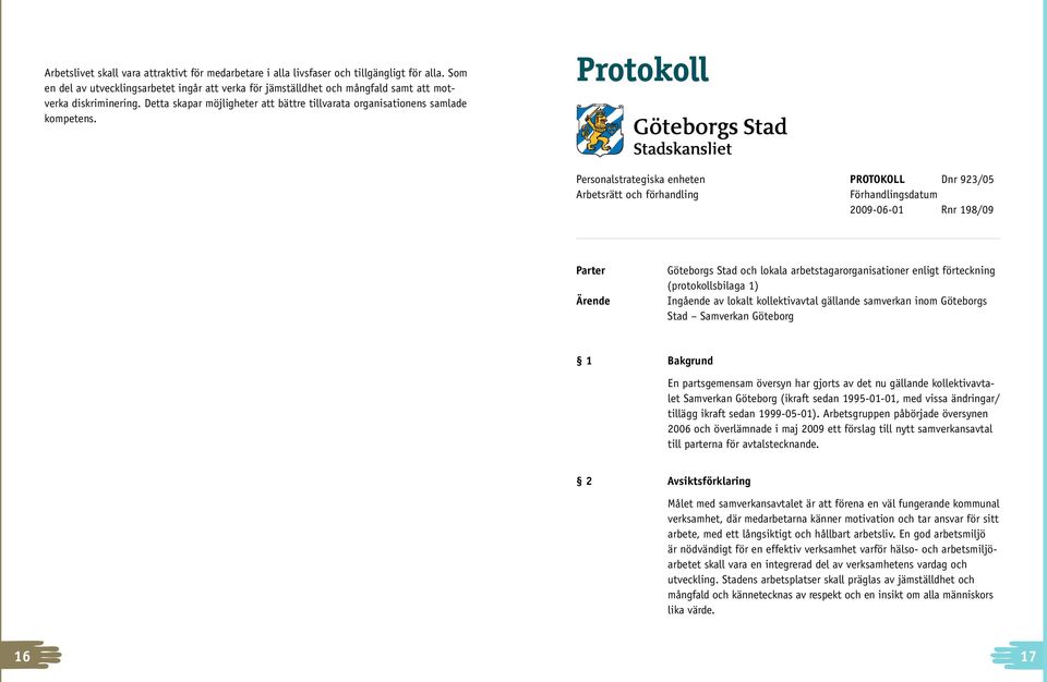 Protokoll Personalstrategiska enheten PROTOKOLL Dnr 923/05 Arbetsrätt och förhandling Förhandlingsdatum 2009-06-01 Rnr 198/09 Parter Ärende Göteborgs Stad och lokala arbetstagarorganisationer enligt