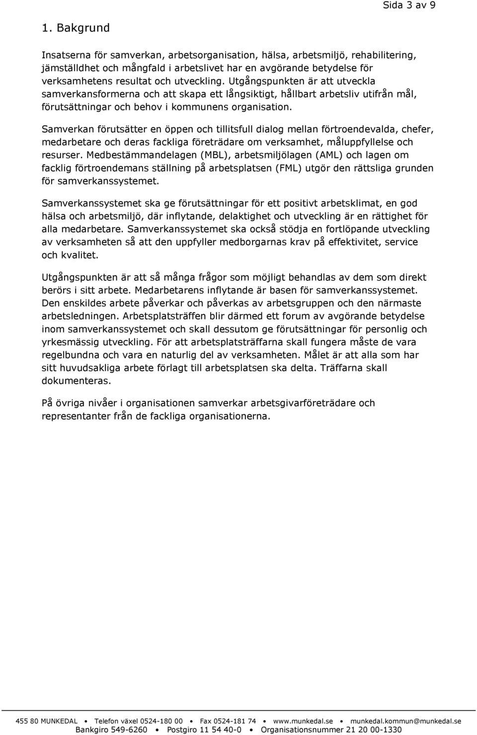 Utgångspunkten är att utveckla samverkansformerna och att skapa ett långsiktigt, hållbart arbetsliv utifrån mål, förutsättningar och behov i kommunens organisation.