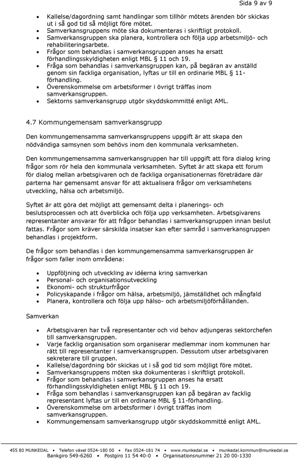 Fråga som behandlas i samverkansgruppen kan, på begäran av anställd genom sin fackliga organisation, lyftas ur till en ordinarie MBL 11- förhandling.