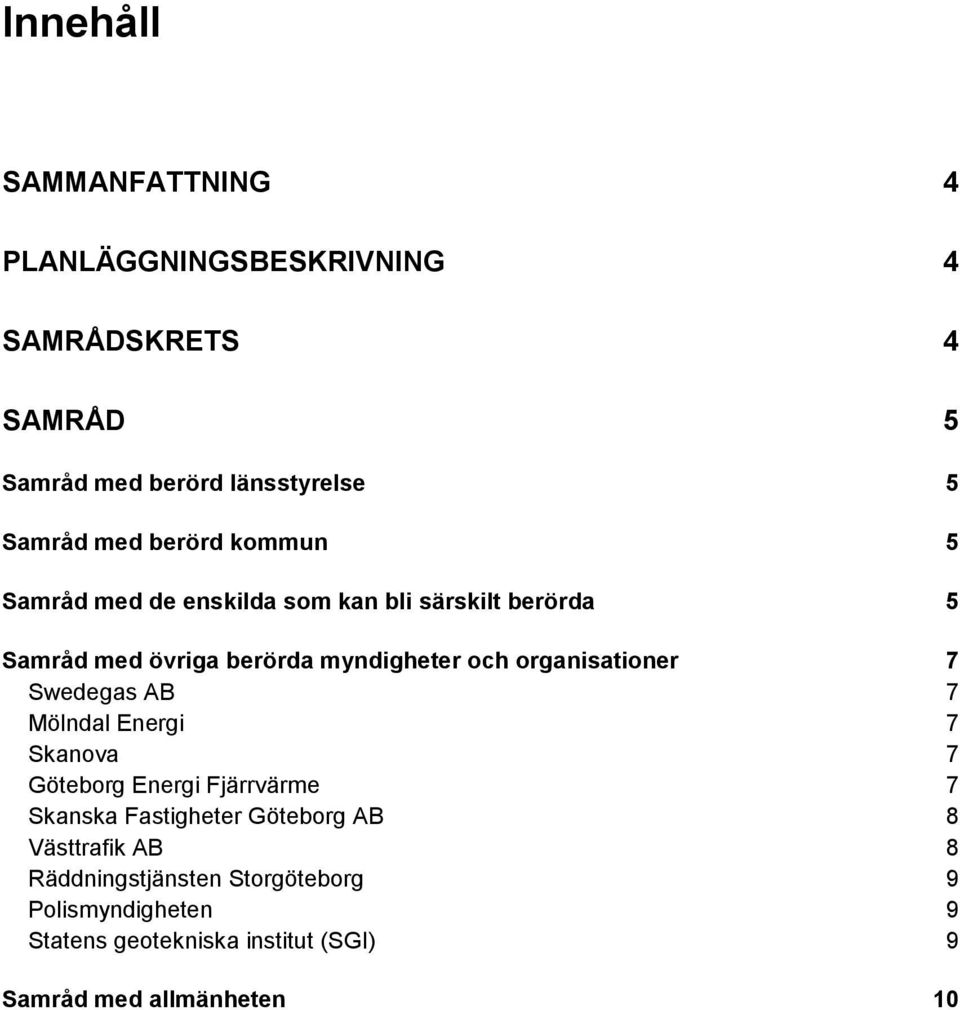 organisationer 7 Swedegas AB 7 Mölndal Energi 7 Skanova 7 Göteborg Energi Fjärrvärme 7 Skanska Fastigheter Göteborg AB 8