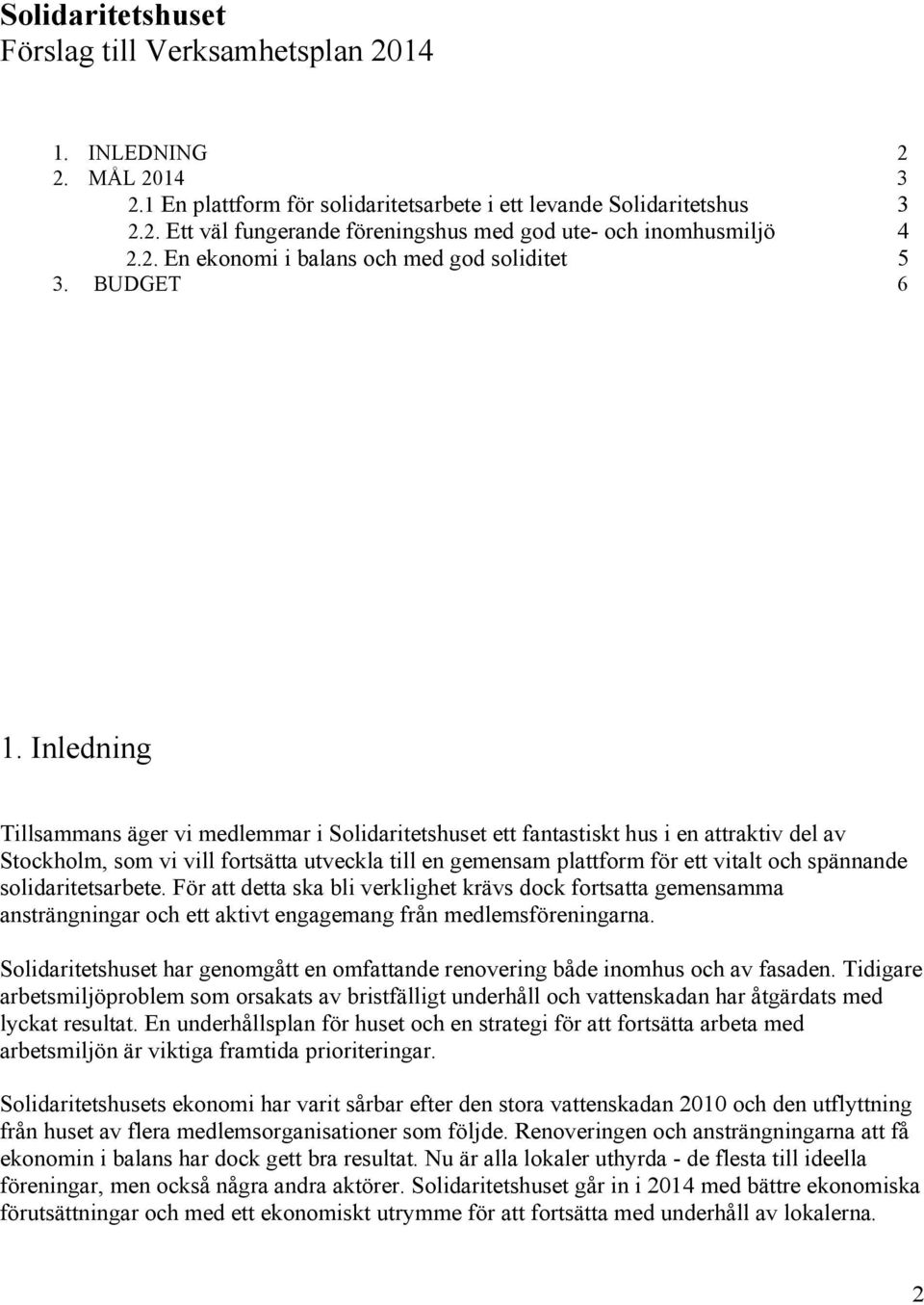 Inledning Tillsammans äger vi medlemmar i Solidaritetshuset ett fantastiskt hus i en attraktiv del av Stockholm, som vi vill fortsätta utveckla till en gemensam plattform för ett vitalt och spännande