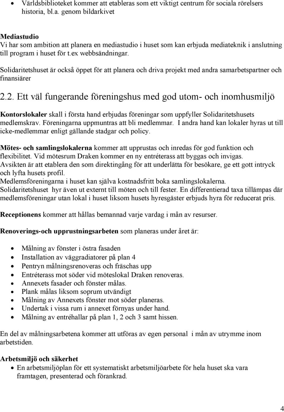 2. Ett väl fungerande föreningshus med god utom- och inomhusmiljö Kontorslokaler skall i första hand erbjudas föreningar som uppfyller Solidaritetshusets medlemskrav.