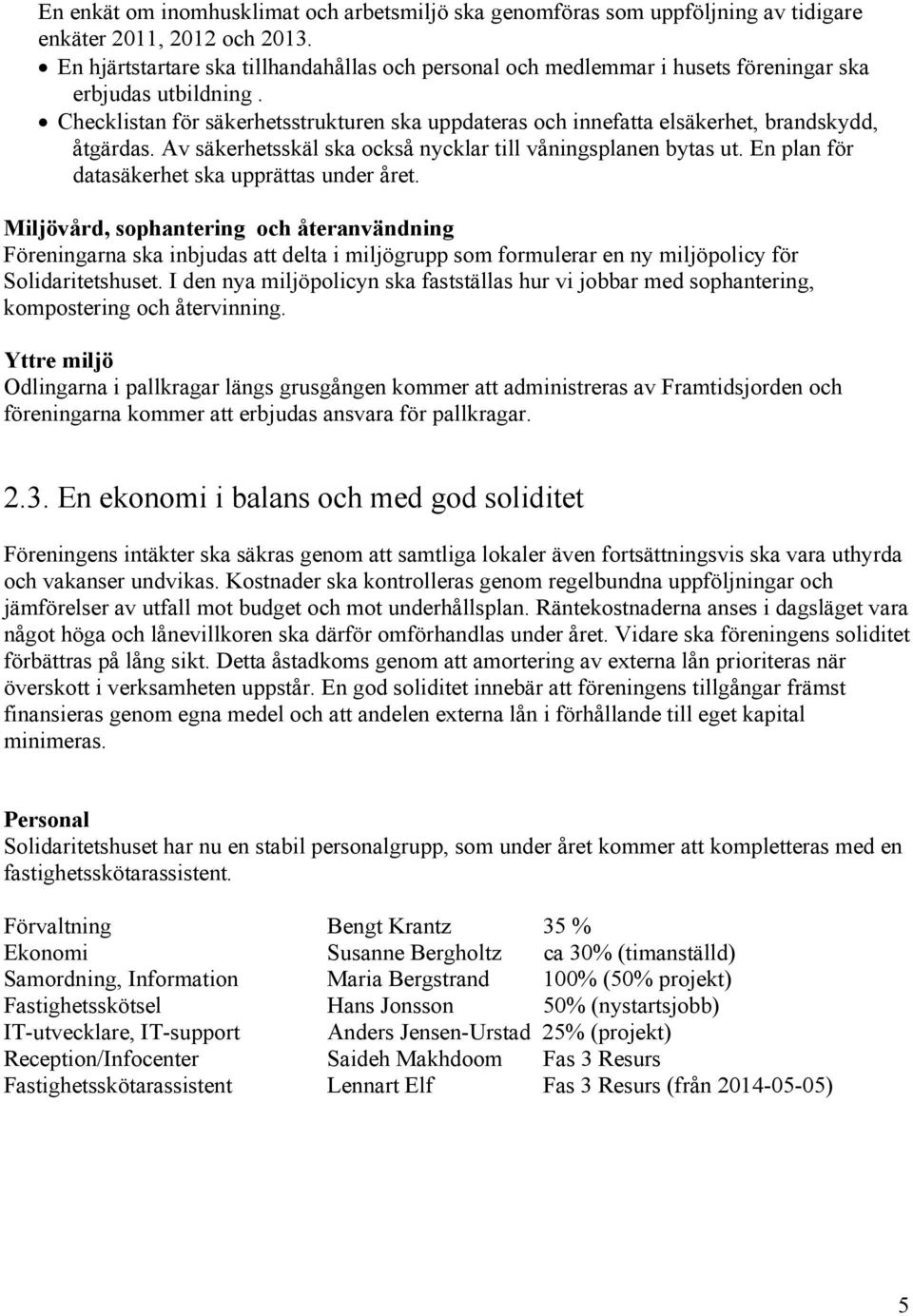 Checklistan för säkerhetsstrukturen ska uppdateras och innefatta elsäkerhet, brandskydd, åtgärdas. Av säkerhetsskäl ska också nycklar till våningsplanen bytas ut.