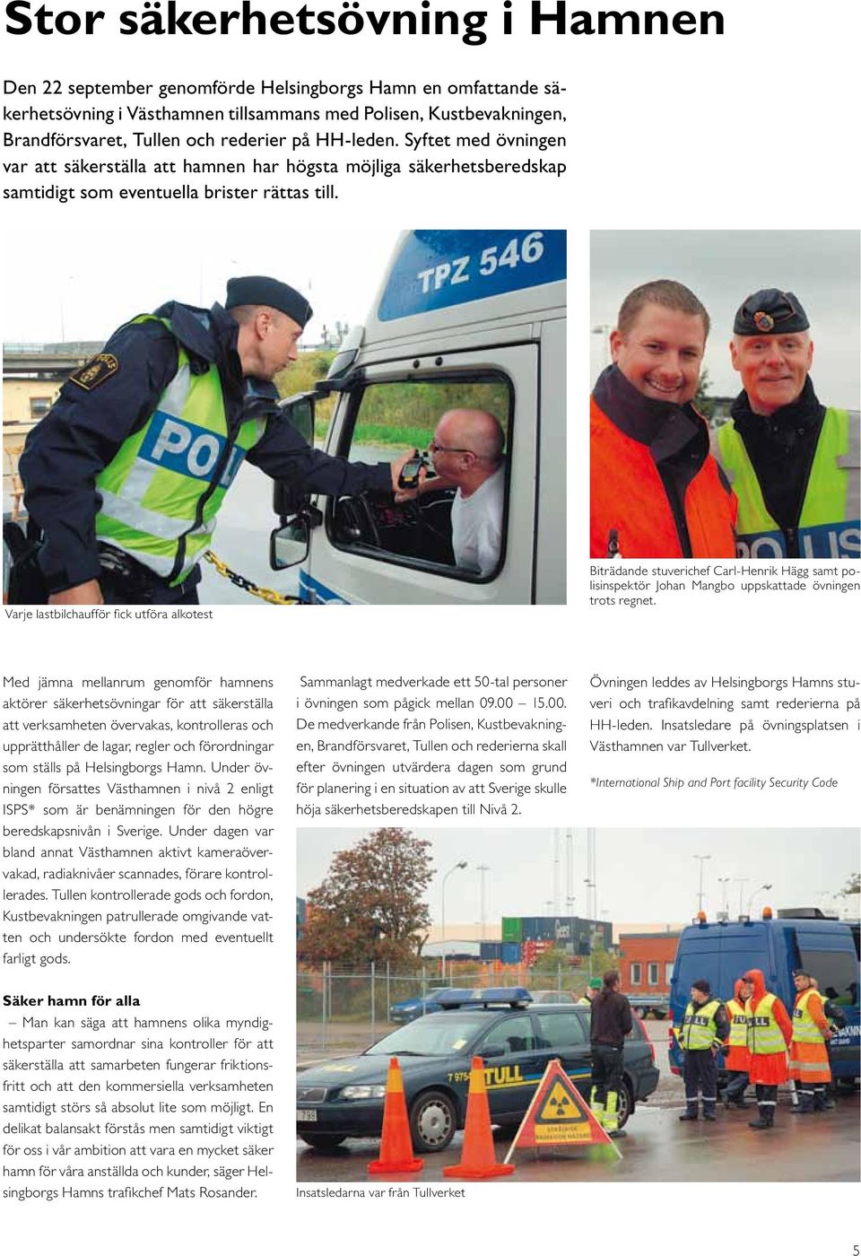 Varje lastbilchaufför fick utföra alkotest Biträdande stuverichef Carl-Henrik Hägg samt polisinspektör Johan Mangbo uppskattade övningen trots regnet.