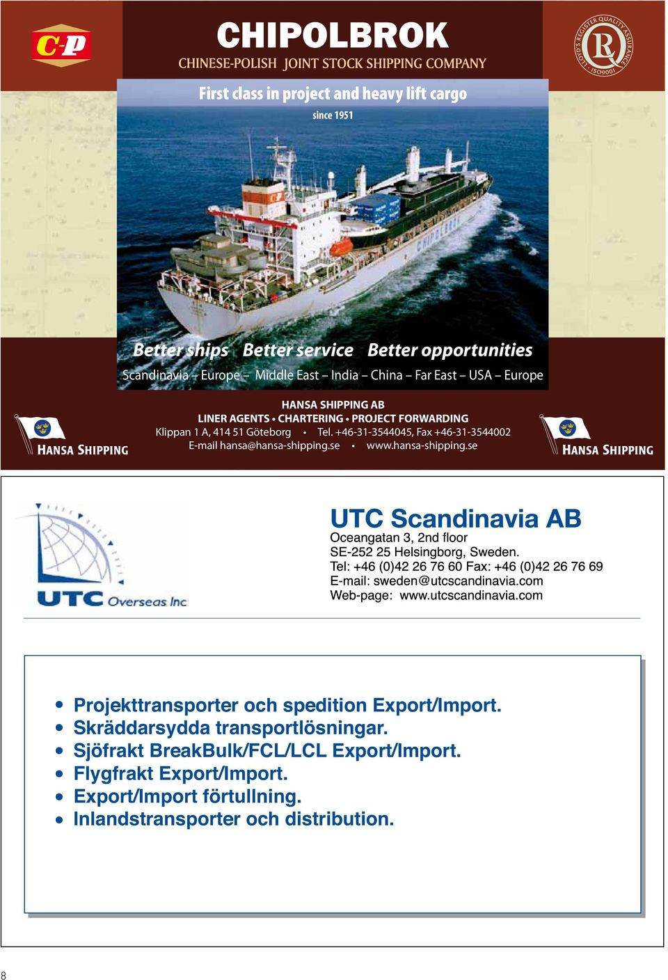 +46-31-3544045, Fax +46-31-3544002 E-mail hansa@hansa-shipping.se www.hansa-shipping.se Projekttransporter och spedition Export/Import.