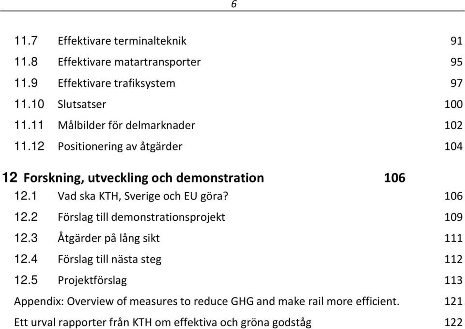 1 Vad ska KTH, Sverige och EU göra? 106 12.2 Förslag till demonstrationsprojekt 109 12.3 Åtgärder på lång sikt 111 12.