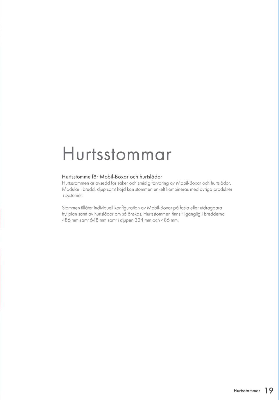 Modulär i bredd, djup samt höjd kan stommen enkelt kombineras med övriga produkter i systemet.