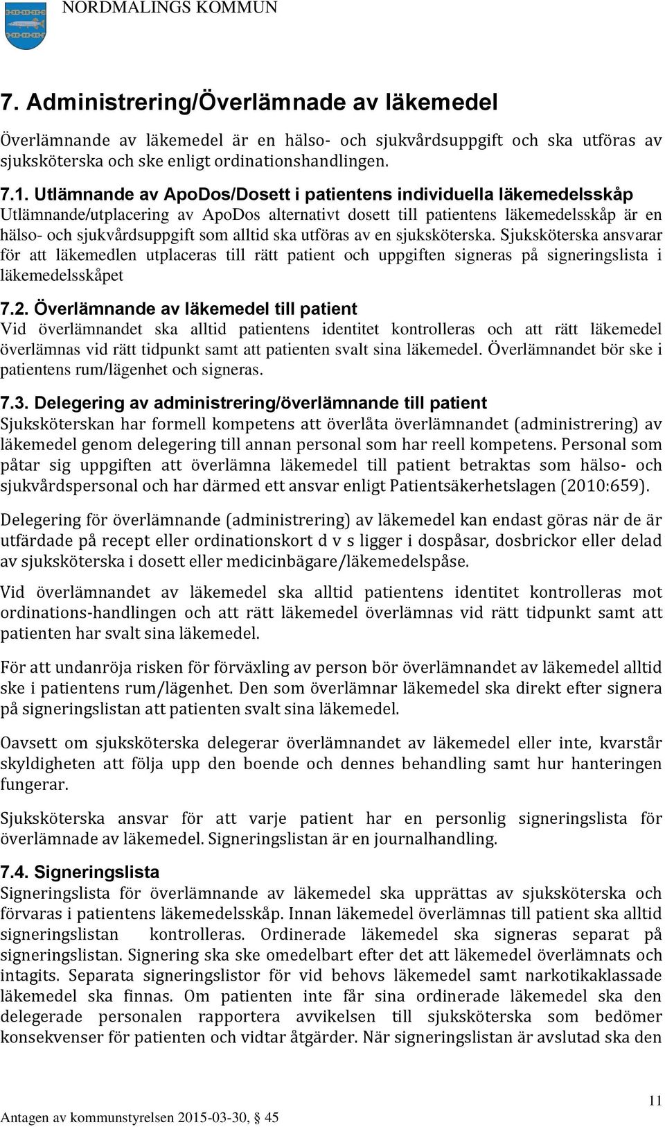 ska utföras av en sjuksköterska. Sjuksköterska ansvarar för att läkemedlen utplaceras till rätt patient och uppgiften signeras på signeringslista i läkemedelsskåpet 7.2.