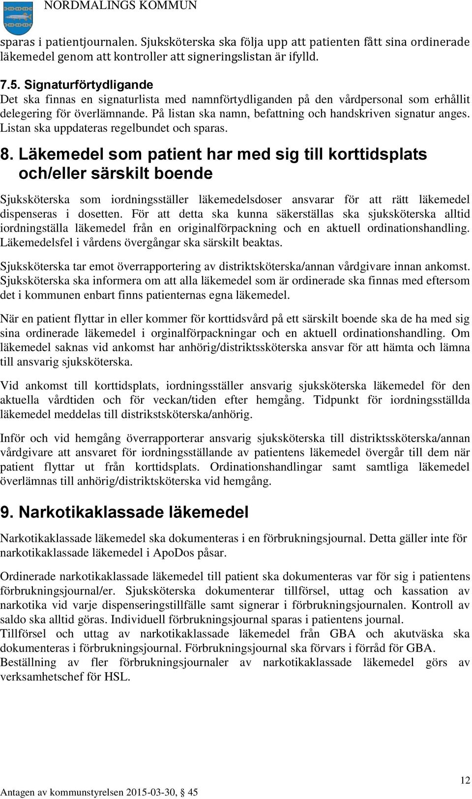 På listan ska namn, befattning och handskriven signatur anges. Listan ska uppdateras regelbundet och sparas. 8.