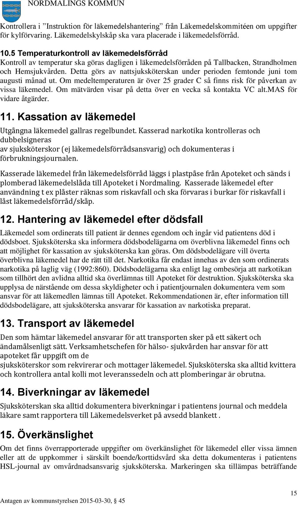 Detta görs av nattsjuksköterskan under perioden femtonde juni tom augusti månad ut. Om medeltemperaturen är över 25 grader C så finns risk för påverkan av vissa läkemedel.