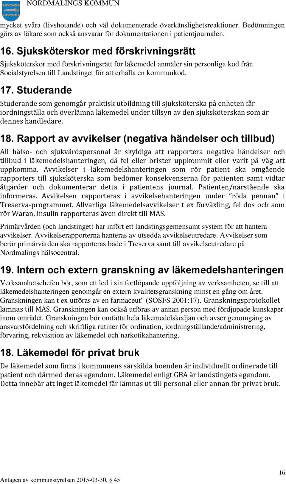 Studerande Studerande som genomgår praktisk utbildning till sjuksköterska på enheten får iordningställa och överlämna läkemedel under tillsyn av den sjuksköterskan som är dennes handledare. 18.