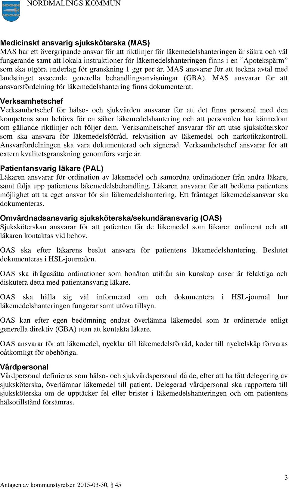 MAS ansvarar för att ansvarsfördelning för läkemedelshantering finns dokumenterat.