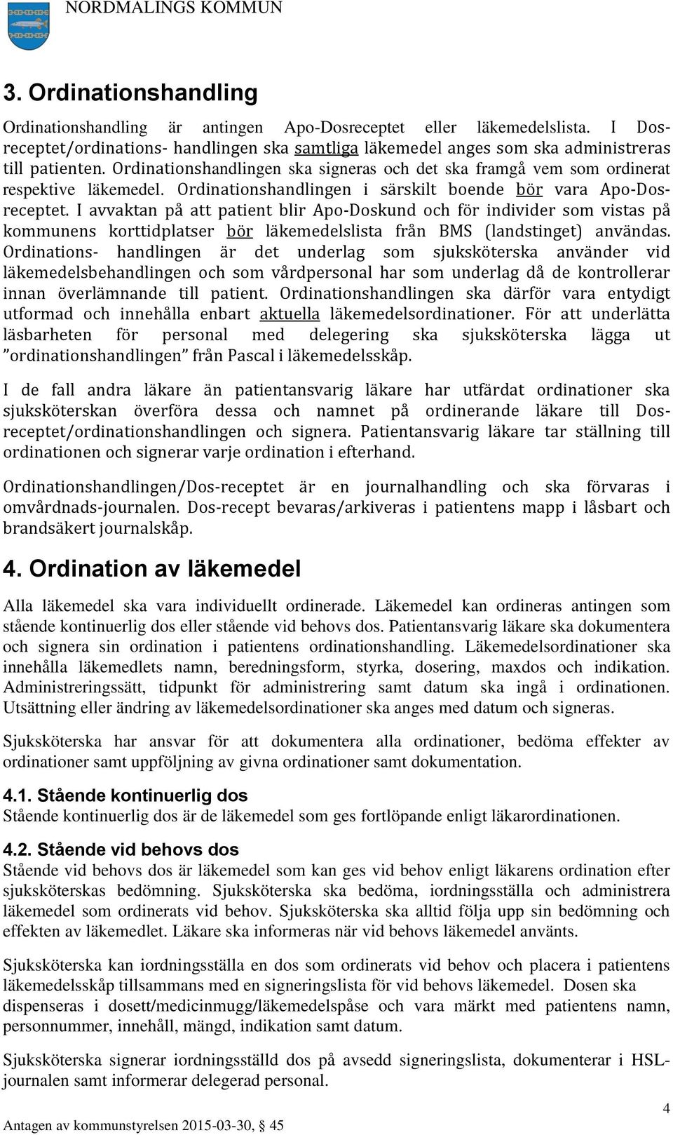 I avvaktan på att patient blir Apo-Doskund och för individer som vistas på kommunens korttidplatser bör läkemedelslista från BMS (landstinget) användas.