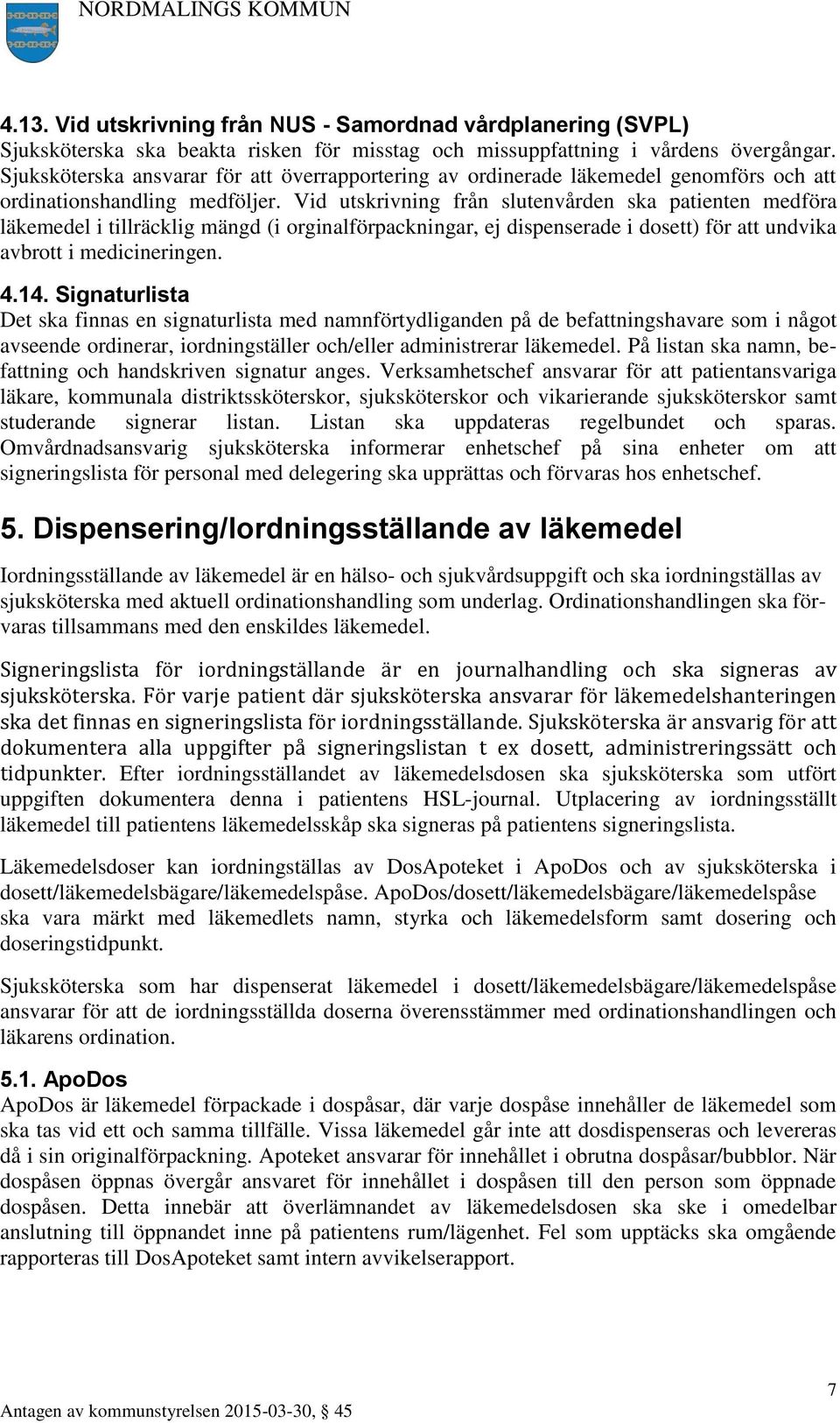 Vid utskrivning från slutenvården ska patienten medföra läkemedel i tillräcklig mängd (i orginalförpackningar, ej dispenserade i dosett) för att undvika avbrott i medicineringen. 4.14.