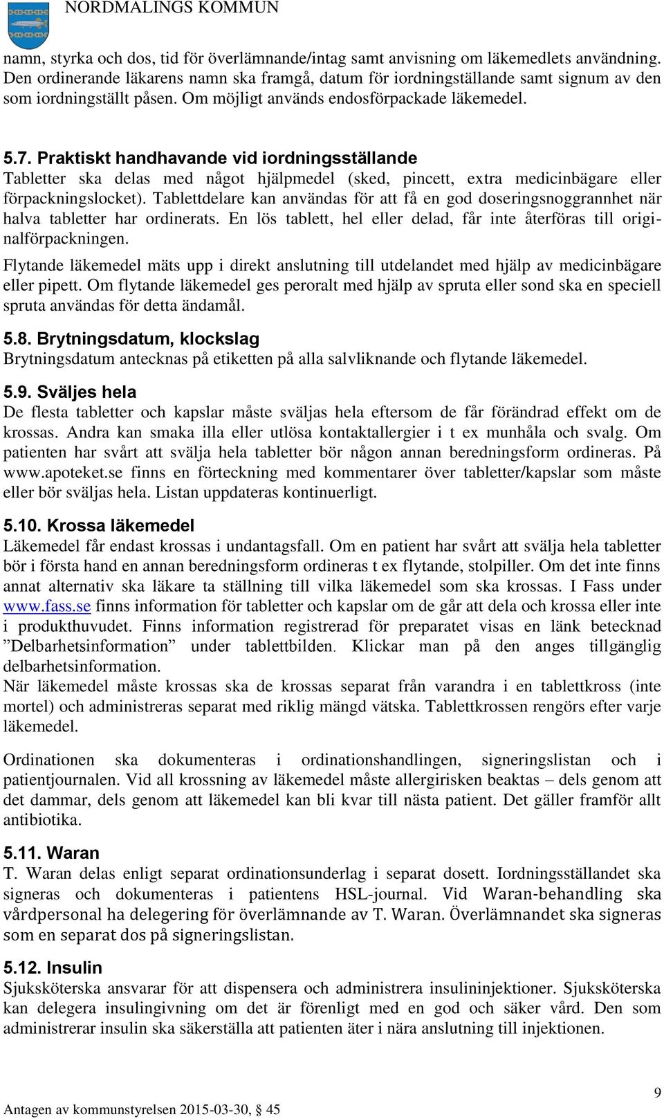 Praktiskt handhavande vid iordningsställande Tabletter ska delas med något hjälpmedel (sked, pincett, extra medicinbägare eller förpackningslocket).