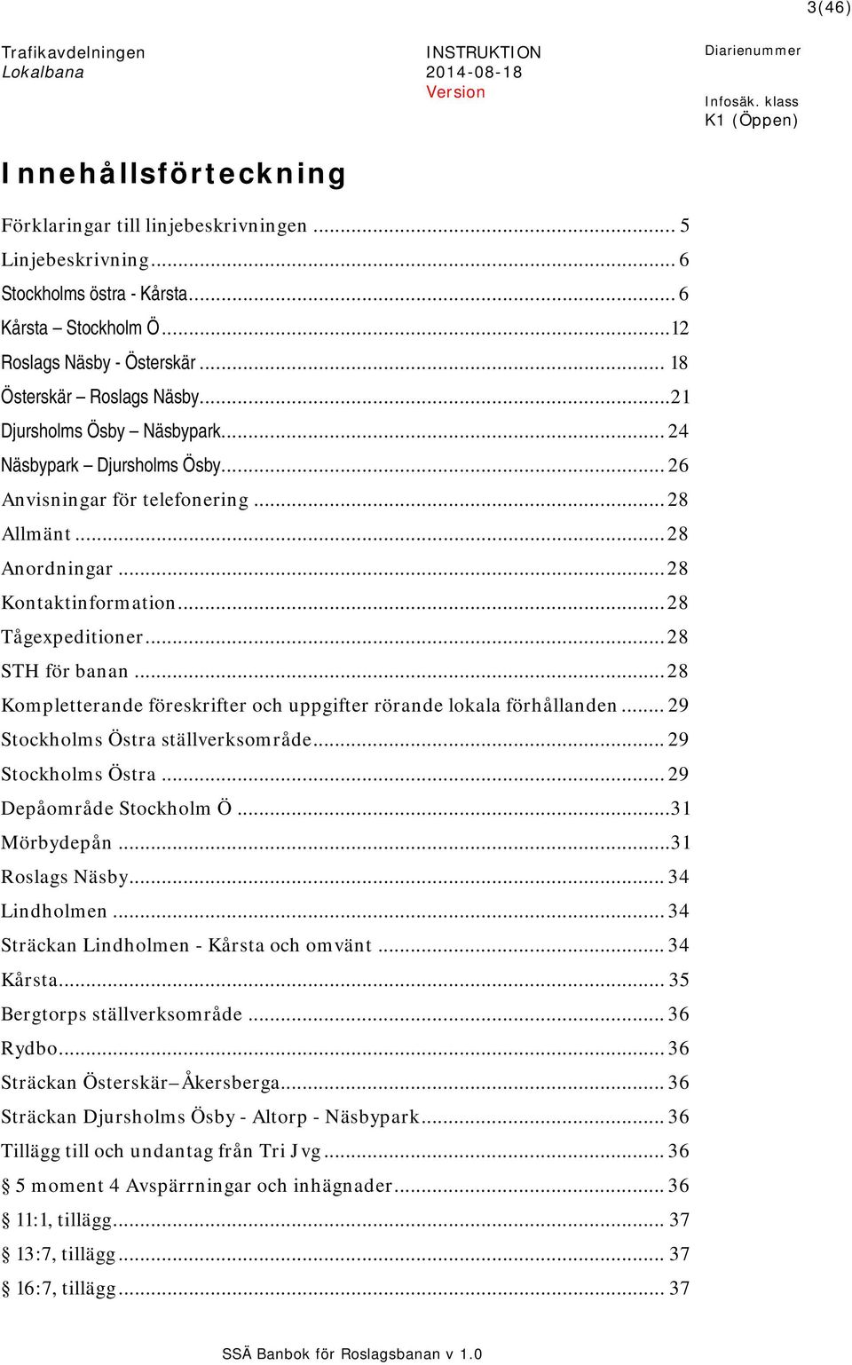 .. 28 Tågexpeditioner... 28 STH för banan... 28 Kompletterande föreskrifter och uppgifter rörande lokala förhållanden... 29 Stockholms Östra ställverksområde... 29 Stockholms Östra... 29 Depåområde Stockholm Ö.