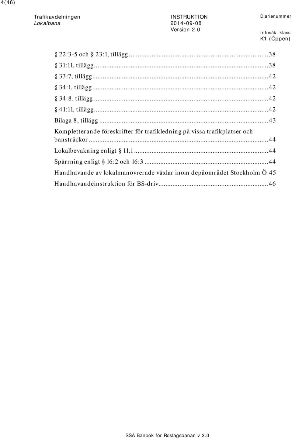 .. 43 Kompletterande föreskrifter för trafikledning på vissa trafikplatser och bansträckor.