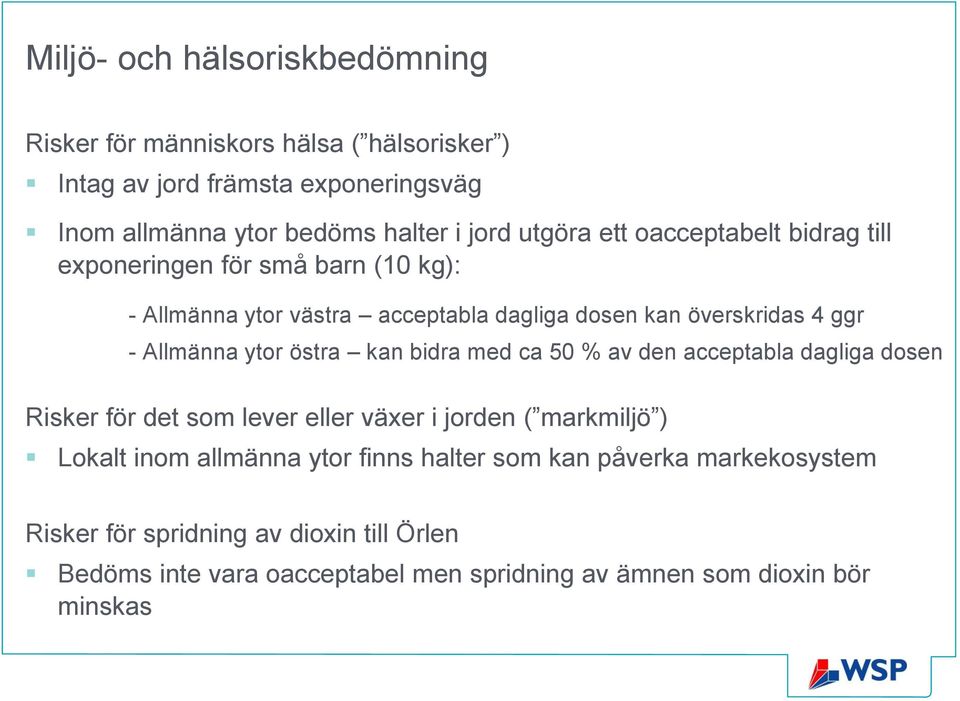 ytor östra kan bidra med ca 50 % av den acceptabla dagliga dosen Risker för det som lever eller växer i jorden ( markmiljö ) Lokalt inom allmänna ytor