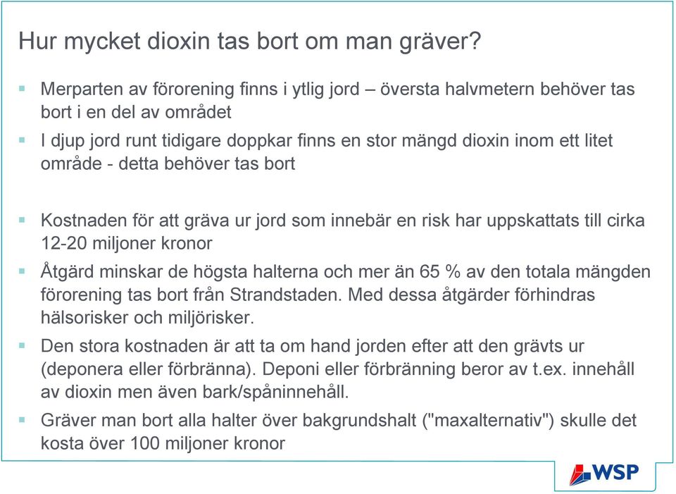 tas bort Kostnaden för att gräva ur jord som innebär en risk har uppskattats till cirka 12-20 miljoner kronor Åtgärd minskar de högsta halterna och mer än 65 % av den totala mängden förorening tas