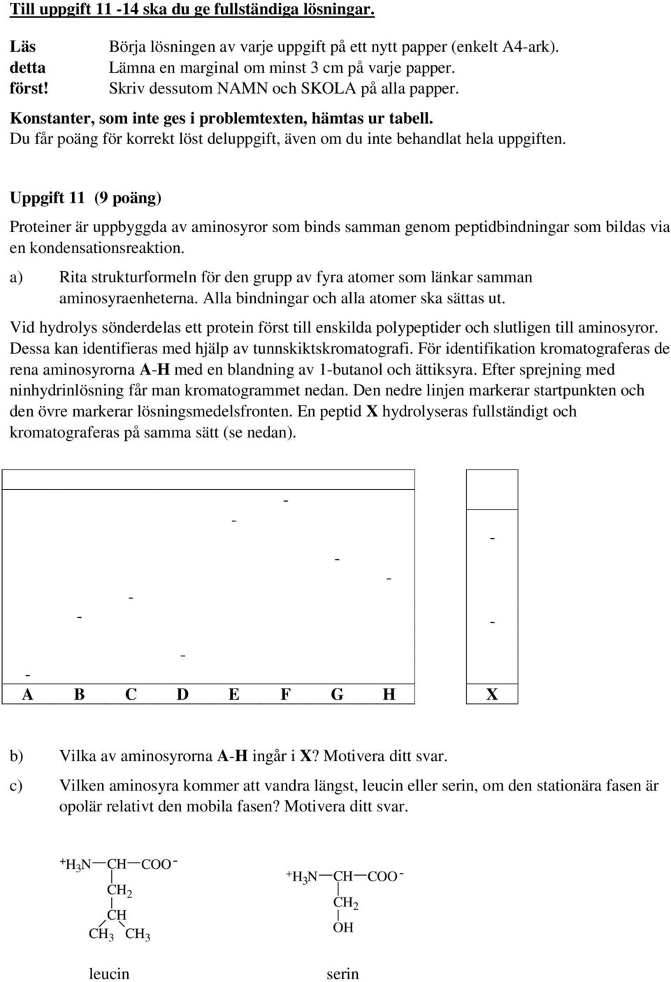 Uppgift 11 (9 poäng) Proteiner är uppbyggda av aminosyror som binds samman genom peptidbindningar som bildas via en kondensationsreaktion.