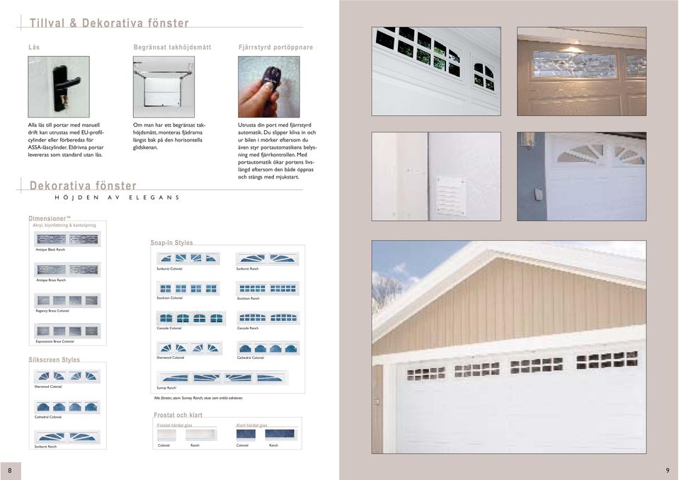 Dekorativa fönster H Ö J D E N A V E L E G A N S Utrusta din port med fjärrstyrd automatik.