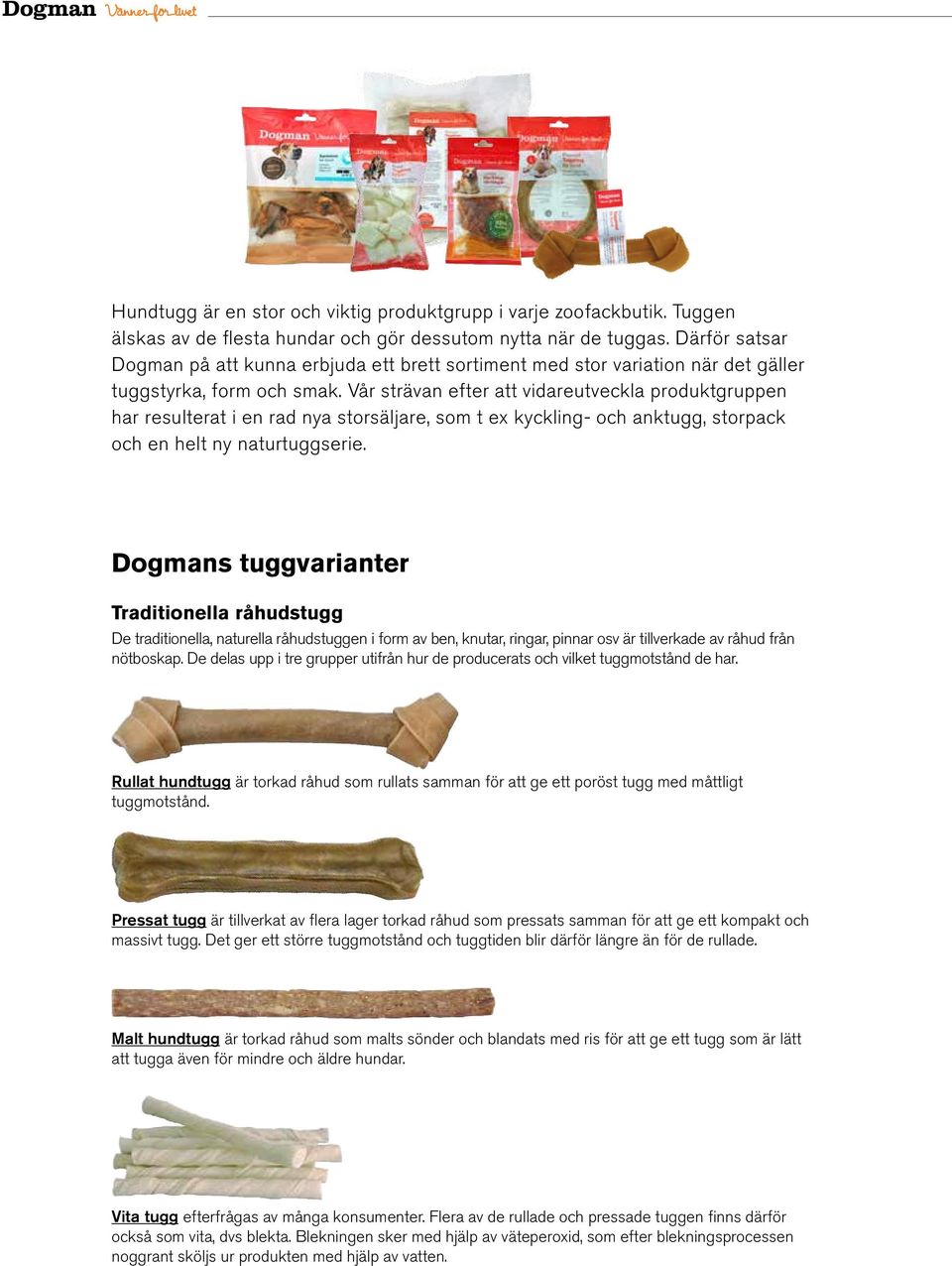 Vår strävan efter att vidareutveckla produktgruppen har resulterat i en rad nya storsäljare, som t ex kyckling- och anktugg, storpack och en helt ny naturtuggserie.