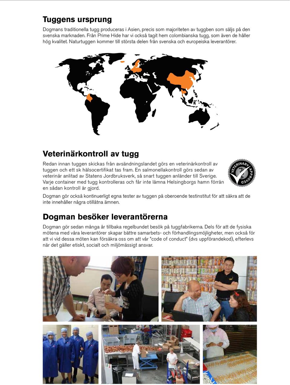 Veterinärkontroll av tugg Redan innan tuggen skickas från avsändningslandet görs en veterinärkontroll av tuggen och ett sk hälsocertifikat tas fram.