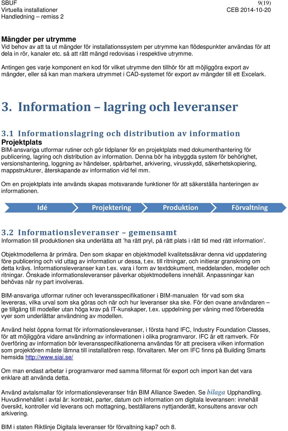 Antingen ges varje komponent en kod för vilket utrymme den tillhör för att möjliggöra export av mängder, eller så kan man markera utrymmet i CAD-systemet för export av mängder till ett Excelark. 3.