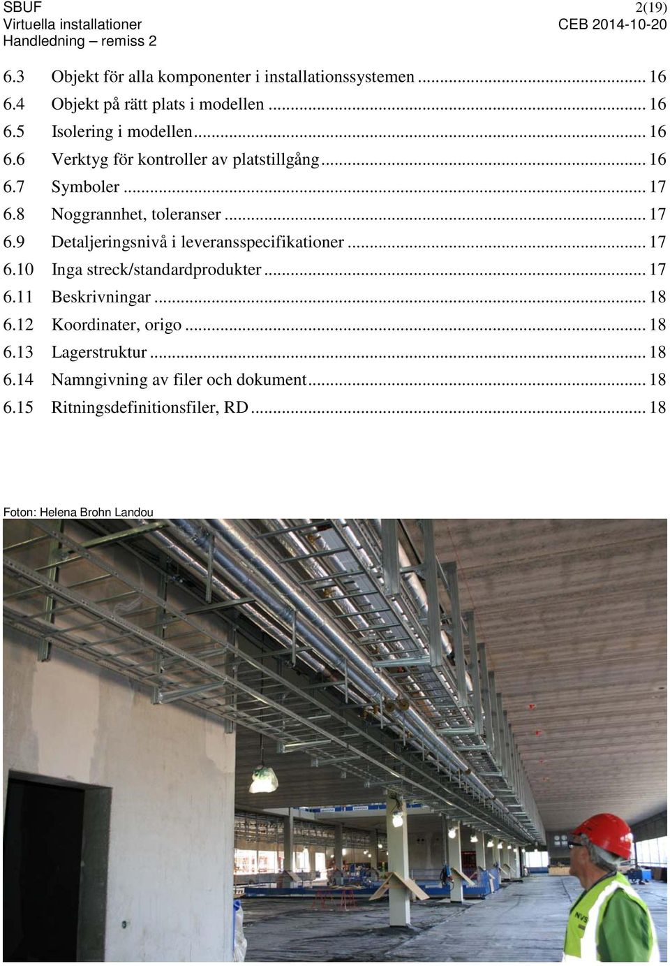 .. 17 6.10 Inga streck/standardprodukter... 17 6.11 Beskrivningar... 18 6.12 Koordinater, origo... 18 6.13 Lagerstruktur... 18 6.14 Namngivning av filer och dokument.