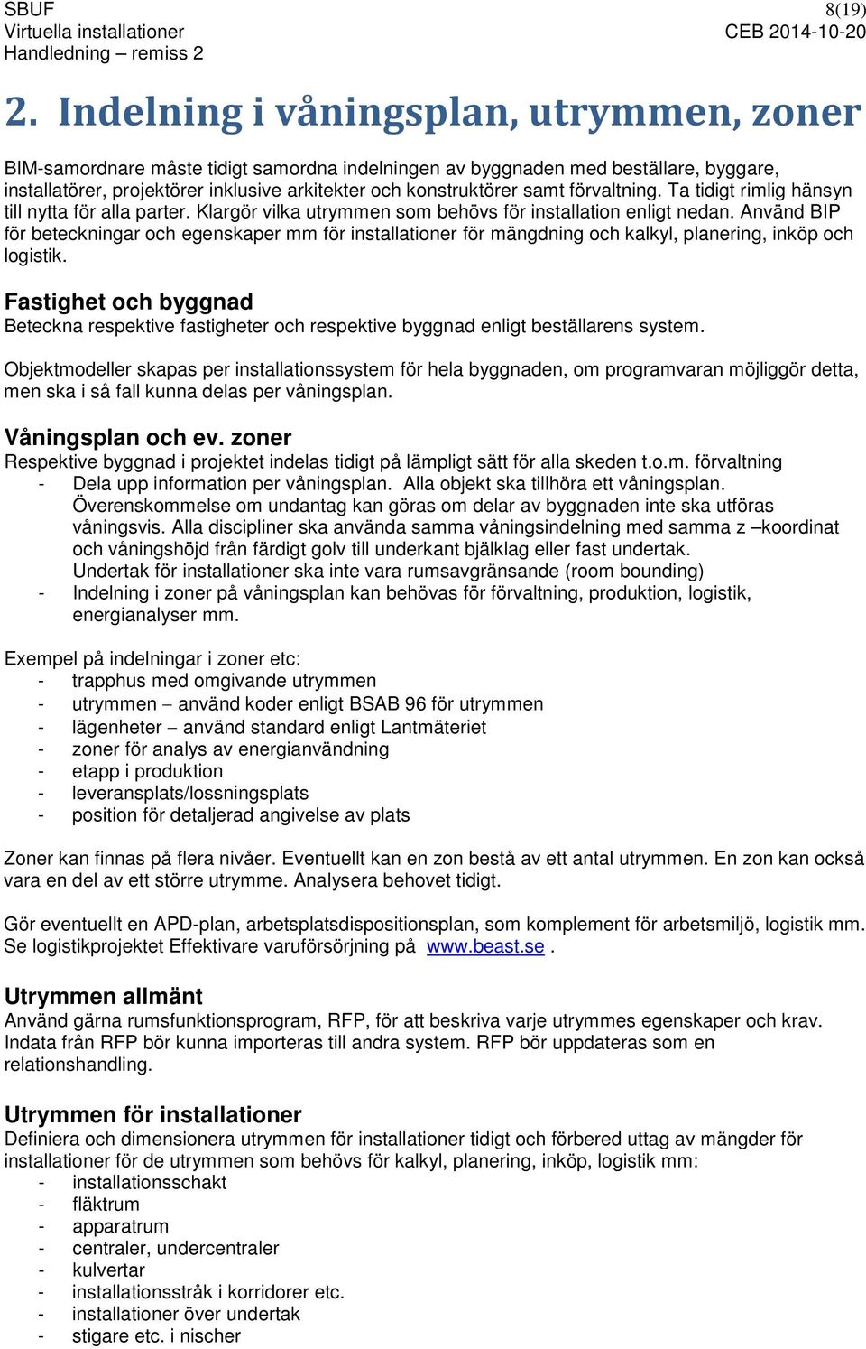 förvaltning. Ta tidigt rimlig hänsyn till nytta för alla parter. Klargör vilka utrymmen som behövs för installation enligt nedan.