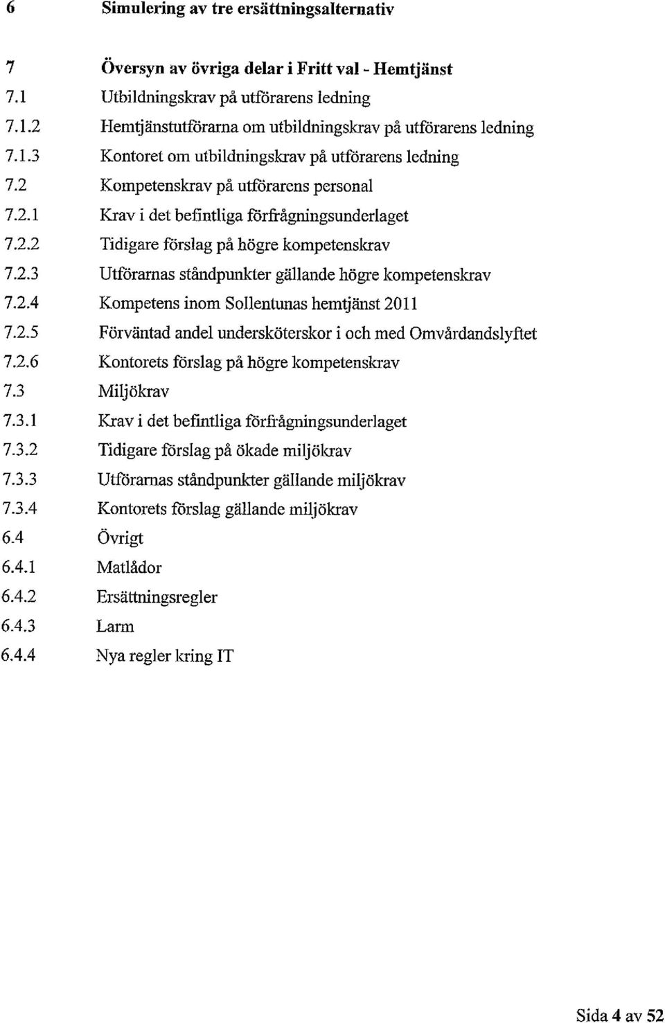2.4 Kompetens inom Sollentunas hemtjänst 2011 7.2.5 Förväntad andel undersköterskor i och med Omvårdandslyftet 7.2.6 Kontorets förslag på högre kompetenskrav 7.3 